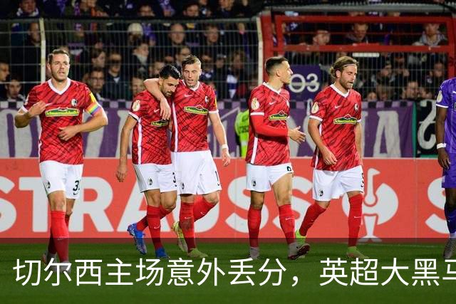 切尔西主场意外丢分，英超大黑马诞生：升班马4场不败，排名第3