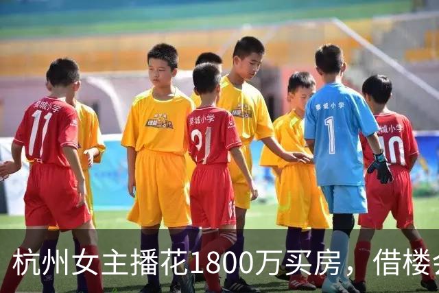 杭州女主播花1800万买房，借楼会所却被物业当成了“黑客”！